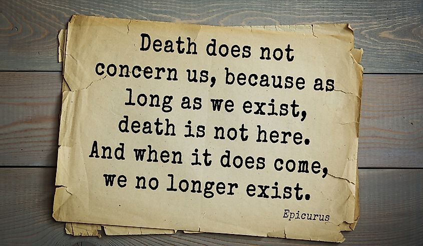 Ancient Greek philosopher Epicurus quote. Death does not concern us, because as long as we exist, death is not here. And when it does come, we no longer exist.